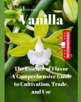 Vanilla: The Essence of Flavor: A Comprehensive Guide to Cultivation, Trade, and Use" B0D8Q2H2C6 Book Cover