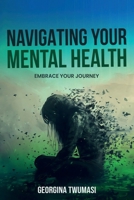 Navigating Your Mental Health: Embrace Your Journey 1955312966 Book Cover