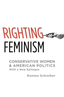 Righting Feminism: Conservative Women and American Politics 0199917027 Book Cover