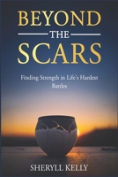 Beyond the Scars: Finding Strength in Life's Hardest Battles B0GY6FS6J8 Book Cover