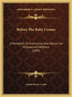 Before the Baby Comes: A Pamphlet of Instruction and Advice for Prospective Mothers 1341437094 Book Cover