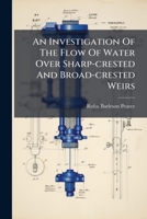An Investigation Of The Flow Of Water Over Sharp-crested And Broad-crested Weirs 1179843991 Book Cover