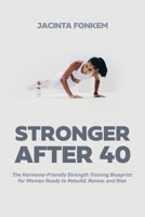 STRONGER AFTER 40, The Hormone-Friendly Strength Training Blueprint for Women Ready to Rebuild, Renew, and Rise B0GT1DYV9Y Book Cover
