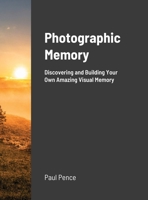Photographic Memory: Discovering and Building Your Amazing Visual Memory 1678049891 Book Cover
