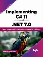 Implementing C# 11 and .NET 7.0: Learn how to build cross-platform apps with .NET Core (English Edition) 9355513283 Book Cover