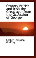 Oratory British and Irish the Great age (from the Gccession of George 0530398966 Book Cover