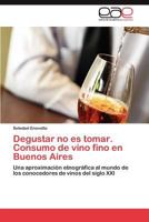 Degustar No Es Tomar. Consumo de Vino Fino En Buenos Aires 3848476290 Book Cover