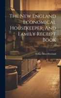 The New England Economical Housekeeper, And Family Receipt Book 1120908655 Book Cover