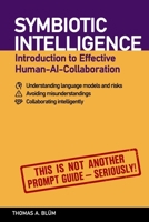SYMBIOTIC INTELLIGENCE - Introduction to Effective Human-AI-Collaboration B0HH7NWFNN Book Cover