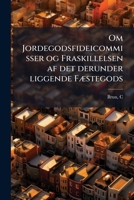 Om Jordegodsfideicommisser og Fraskillelsen af det derunder liggende Fæstegods 1173202250 Book Cover