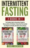 Intermittent Fasting: 2 Books in 1: The Complete Guide to Intermittent Fasting for Woman with the 16/8 Method. 4 Weeks Meal Plan Included. Lose Weight and Eat Healthy with Quick and Easy Recipes. B085KN3BZ8 Book Cover