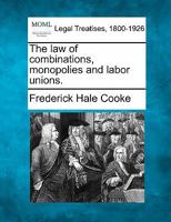 The Law of Combinations, Monopolies and Labor Unions 1022854674 Book Cover