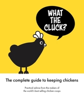 What the Cluck?: The complete guide to keeping chickens 191361817X Book Cover