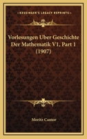 Vorlesungen Uber Geschichte Der Mathematik V1, Part 1 (1907) 1160714843 Book Cover