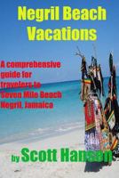 Negril Beach Vacations: A Comprehensive Guide for Travlers to Seven Mile Beach Negril, Jamaica 1468179780 Book Cover