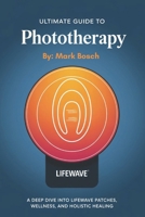 Ultimate Guide To Phototherapy: A Deep Dive into LifeWave Patches, Wellness, and Holistic Healing B0DXCXKVZX Book Cover