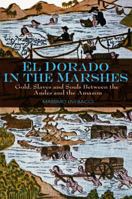 El Dorado in the Marshes: Gold, Slaves and Souls Between the Andes and the Amazon 0745645534 Book Cover