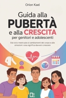 GUIDA ALLA PUBERTÀ E ALLA CRESCITA PER GENITORI E ADOLESCENTI: Dal ciclo mestruale ai cambiamenti del corpo e alle emozioni: cosa significa davvero crescere (Italian Edition) B0F5MWVWRR Book Cover