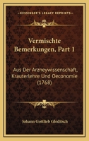 Vermischte Bemerkungen, Part 1: Aus Der Arzneywissenschaft, Krauterlehre Und Oeconomie (1768) 1120050154 Book Cover