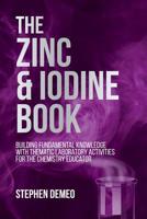 The Zinc and Iodine Book: Building Fundamental Knowledge with Thematic Laboratory Activities for the Chemistry Educator 162734716X Book Cover
