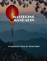 MASTERING MANDARIN A Beginner's Step-by-Step Guide B0FHDX541V Book Cover