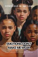 Emotions Don't Make Me Weak: How Tween/Teen Girls Can Feel Deeply, Forgive Freely, and Grow Through Life's Challenges 1972443054 Book Cover