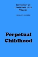 Perpetual Childhood: Commentary on 1 Cor. 11-16, Philemon 1981707239 Book Cover