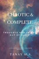 Chaotic & Complete: Thoughts had in and out of sleep 1949563588 Book Cover