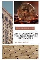 Crypto mining in the new age for beginners: A comprehensive guide B088N45MHM Book Cover