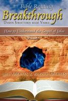 Bible Reading Breakthrough: Unseen Structures Made Visible: How to Understand the Gospel of John Volume 1 0983242100 Book Cover