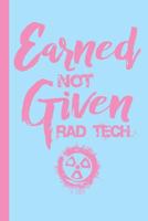 Earned Not Given Rad Tech: Radiology Graduate Journal Notebook for Notes, as a Planner or Journaling, Radiology Tech Graduation Gift 1722021632 Book Cover
