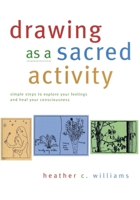 Drawing as a Sacred Activity: Simple steps to explore your feelings and heal your consciousness 1977266975 Book Cover