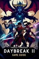 Trails Through Daybreak II Game Guide: Complete Walkthrough, boss Tips, Unravel the, Hidden Secrets of Calvard, and Expert Tactics for Maximizing your Adventure B0DWDTQY7H Book Cover