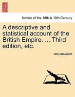 A descriptive and statistical account of the British Empire. ... Third edition, etc. 1241528489 Book Cover