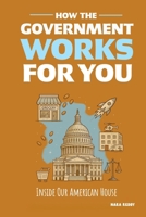 How the Government Works for You: Inside Our American House B0G6VZ6X1J Book Cover