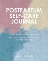 Postpartum Self-Care Journal: A Faith-Based, Guided Journal to Help Moms Through the First Year with Their New Baby B0FML1VCDM Book Cover