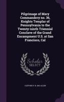 Pilgrimage of Mary Commandery no. 36, Knights Templar of Pennsylvania to the Twenty-ninth Triennial Conclave of the Grand Encampment U.S. at San Franc 1359238433 Book Cover