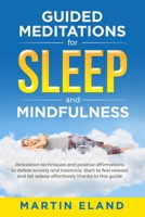 Guided Meditations for Sleep and Mindfulness: Relaxation techniques and positive affirmations to defeat anxiety and insomnia. Start to feel relaxed and fall asleep effortlessly thanks to this guide 1801186081 Book Cover