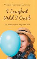 I Laughed Until I Cried: The Memoir of an Adopted Child 1532074891 Book Cover