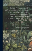 Flore Pittoresque Et Médicale Des Antilles, Ou, Histoire Naturelle Des Plantes Usuelles Des Colonies Françaises, Anglaises, Espagnoles, Et Portugaises; Volume 3 1021911631 Book Cover