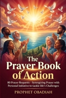 The Prayer Book of Action: 80 Prayer Requests; Synergizing Prayer with Personal Initiative to tackle life's Challenges B0CRDKL4NF Book Cover