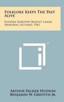 Folklore Keeps the Past Alive: Eugenia Dorothy Blount Lamar Memorial Lectures, 1961 125817457X Book Cover