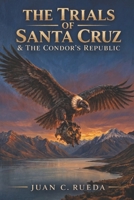 The Trials of Santa Cruz: & The Condor's Republic B0HC38HWQD Book Cover