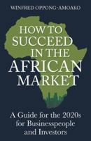 How to Succeed in the African Market: A Guide for Businesspeople and Investors 1776092953 Book Cover