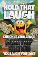 Hold That Laugh Chuckle Challenge: Road Trip Edition — You Laugh, You Lose!: Funny Jokes, Silly Questions & Laugh Challenges for Road Trips, Game Nights & Parties (Ages 7–13) B0FLXHMZVM Book Cover