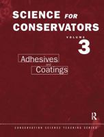 The Science for Conservators Series: Volume 3: Adhesives and Coatings 1138128430 Book Cover