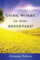 Using Worry to Your Advantage 1985227592 Book Cover