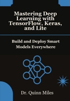 Mastering Deep Learning with TensorFlow, Keras, and Lite: Build and Deploy Smart Models Everywhere B0FPD2YSSM Book Cover