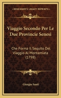Viaggio Secondo Per Le Due Provincie Senesi: Che Forma Il Sequito Del Viaggio Al Montamiata (1798) 1166331008 Book Cover