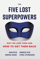 The Five Lost Superpowers: Why We Lose Them and How to Get Them Back 1544522924 Book Cover